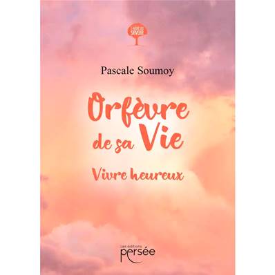 Orfèvre de sa Vie - Vivre Heureux - Pascale Soumoy