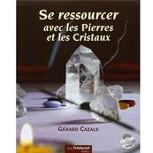 Se Ressourcer avec les Pierres et les Cristaux - Gérard Cazals