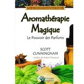 Aromathérapie Magique : Le pouvoir des parfums - Scott Cunningham